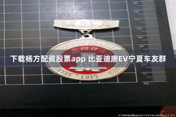 下载杨方配资股票app 比亚迪唐EV宁夏车友群