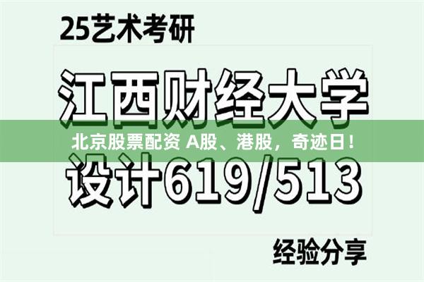 北京股票配资 A股、港股，奇迹日！